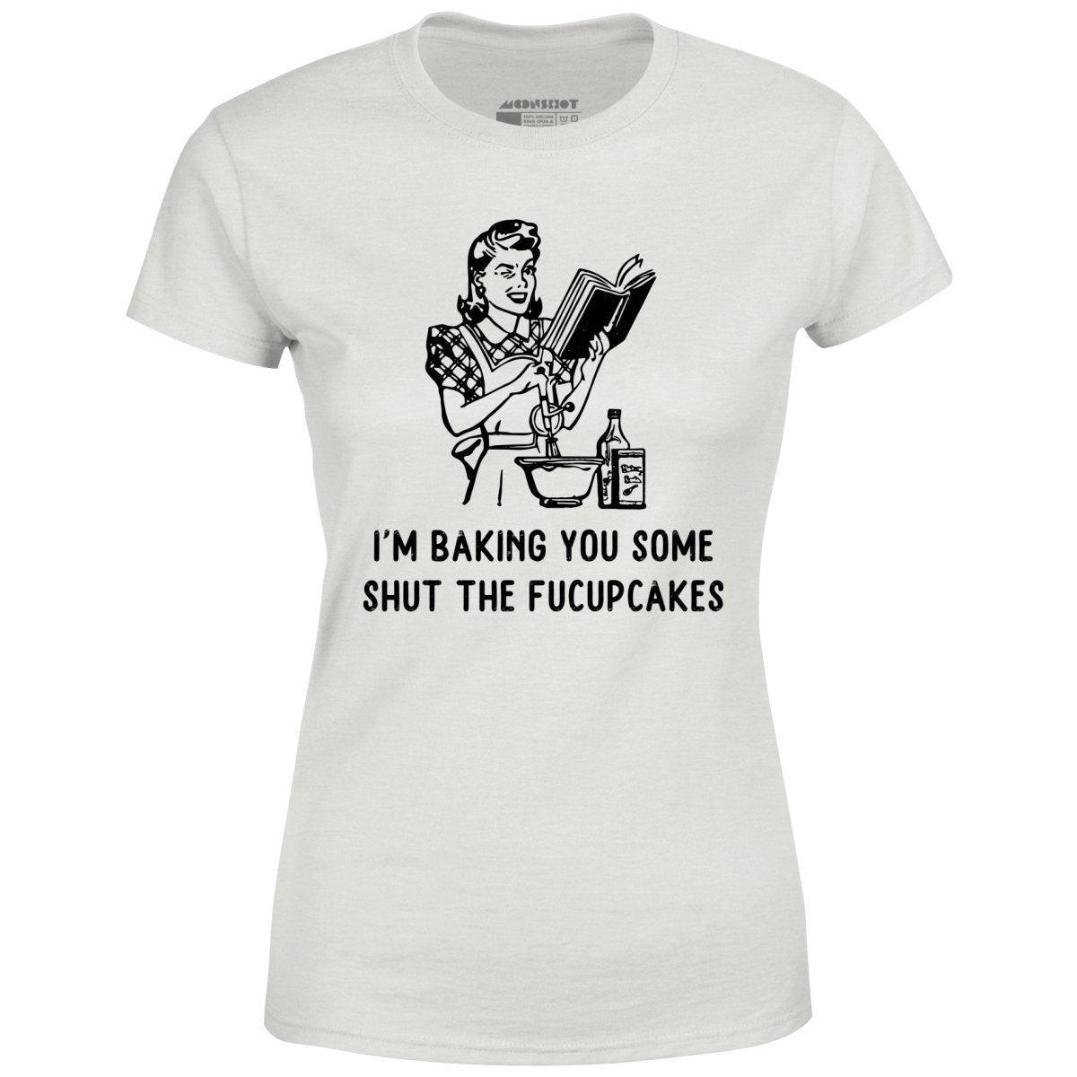 I'm Baking You Some Shut The Fucupcakes - Women's T-Shirt Female Product Image