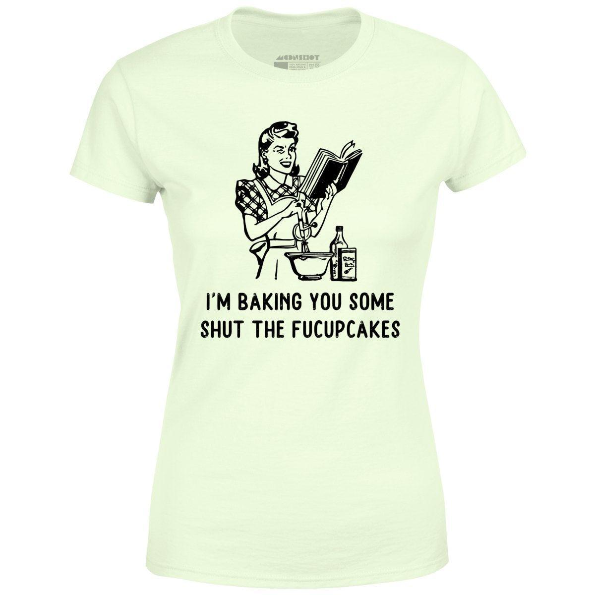 I'm Baking You Some Shut The Fucupcakes - Women's T-Shirt Female Product Image