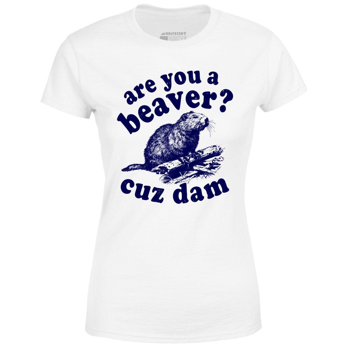 Are You a Beaver? Cuz Dam - Women's T-Shirt Female Product Image