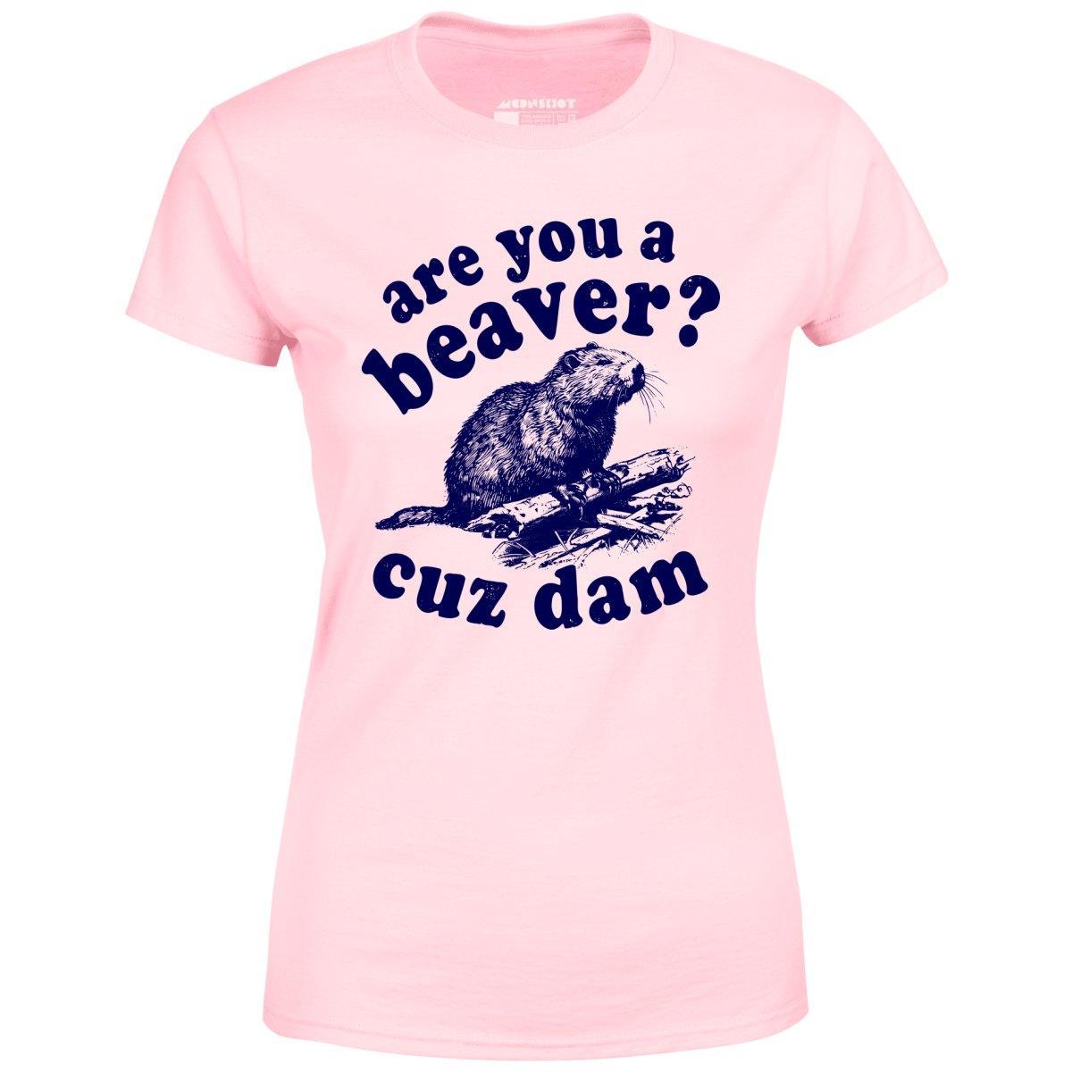 Are You a Beaver? Cuz Dam - Women's T-Shirt Female Product Image