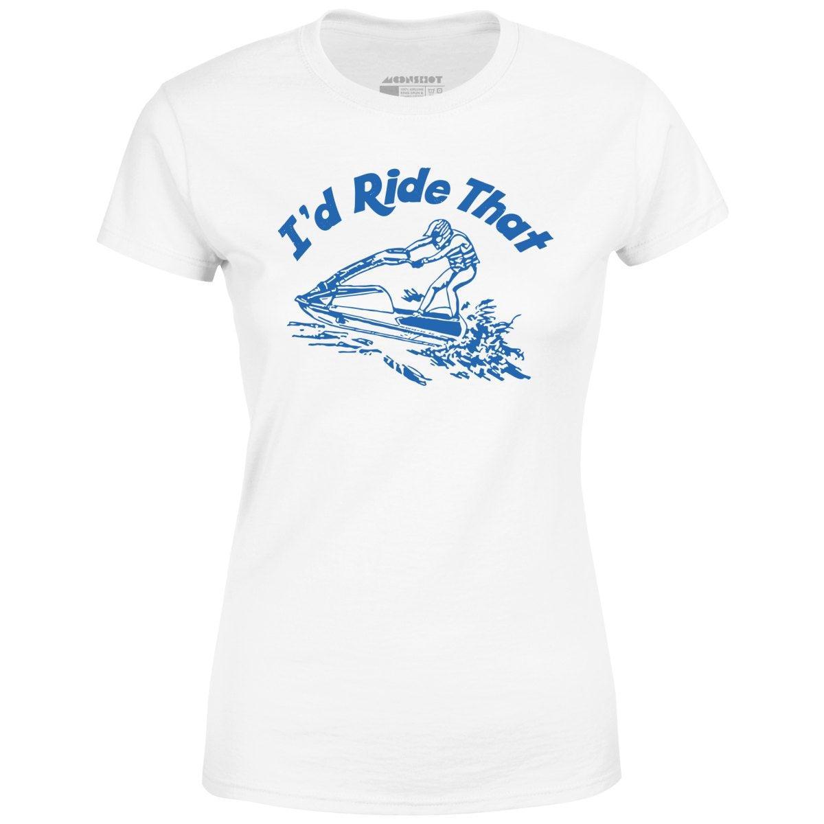 I'd Ride That - Women's T-Shirt Female Product Image