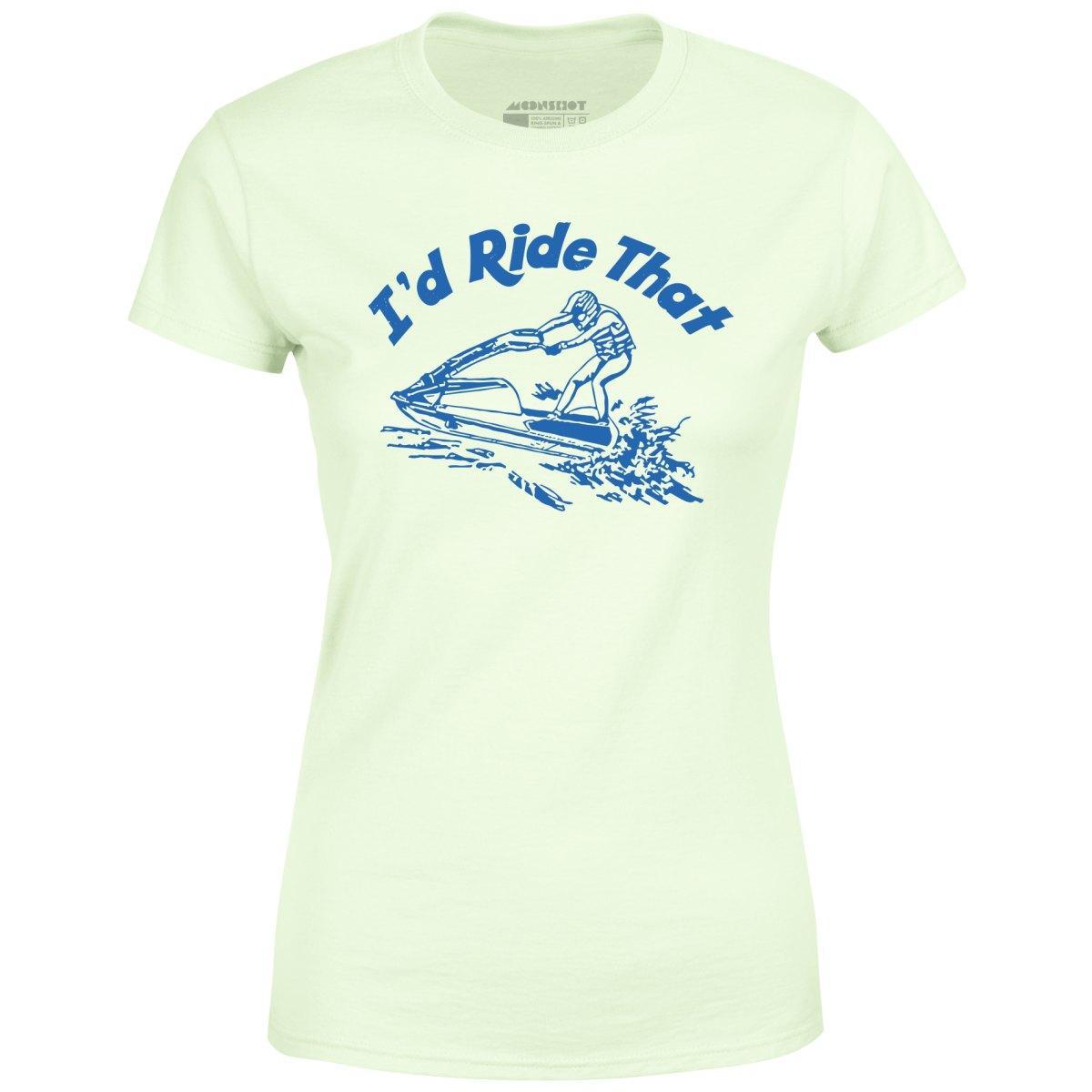 I'd Ride That - Women's T-Shirt Female Product Image