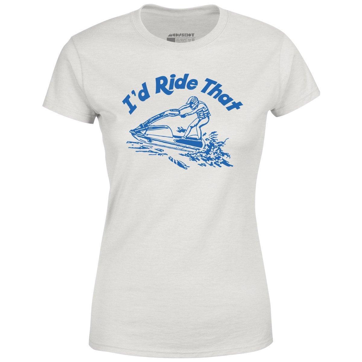 I'd Ride That - Women's T-Shirt Female Product Image