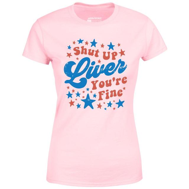 Shut Up Liver You're Fine 4th of July - Women's T-Shirt Female Product Image