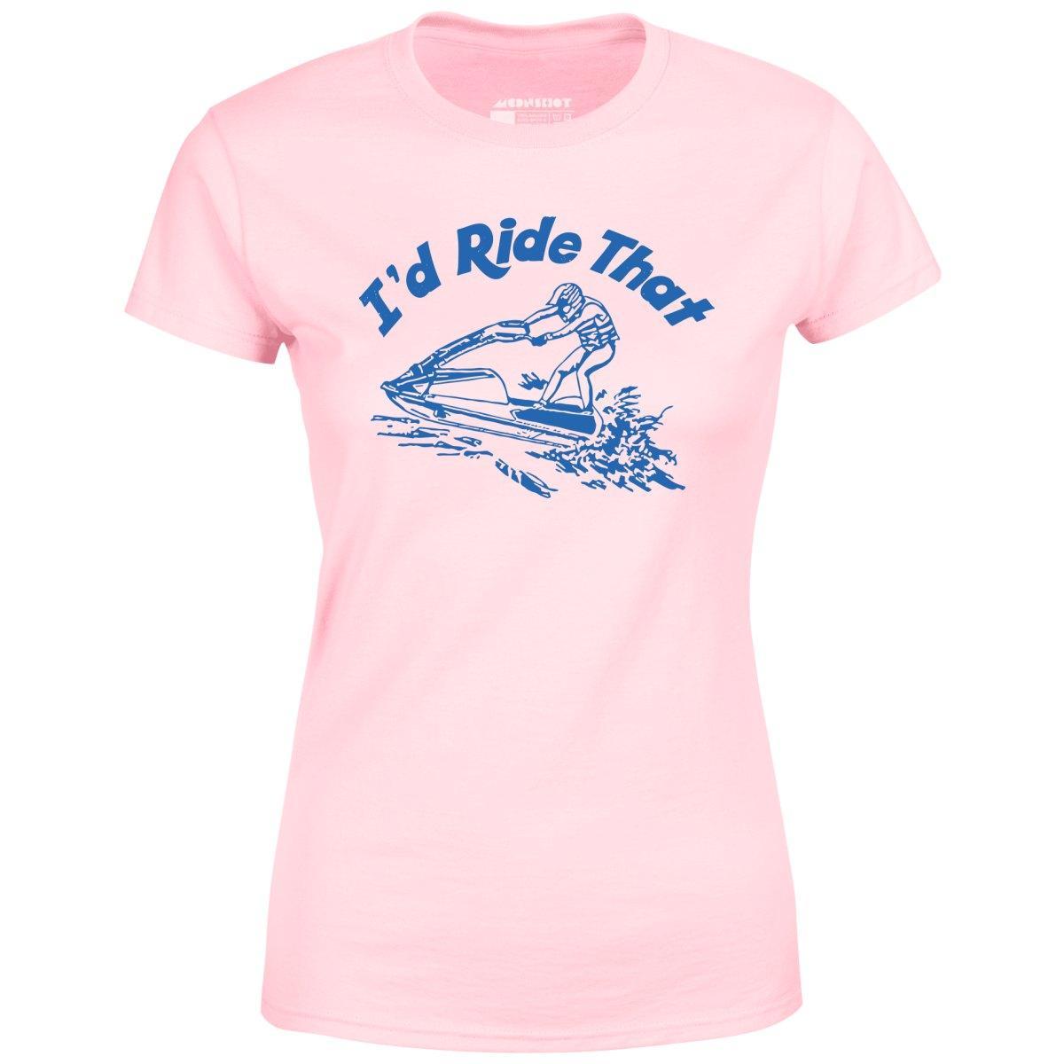 I'd Ride That - Women's T-Shirt Female Product Image