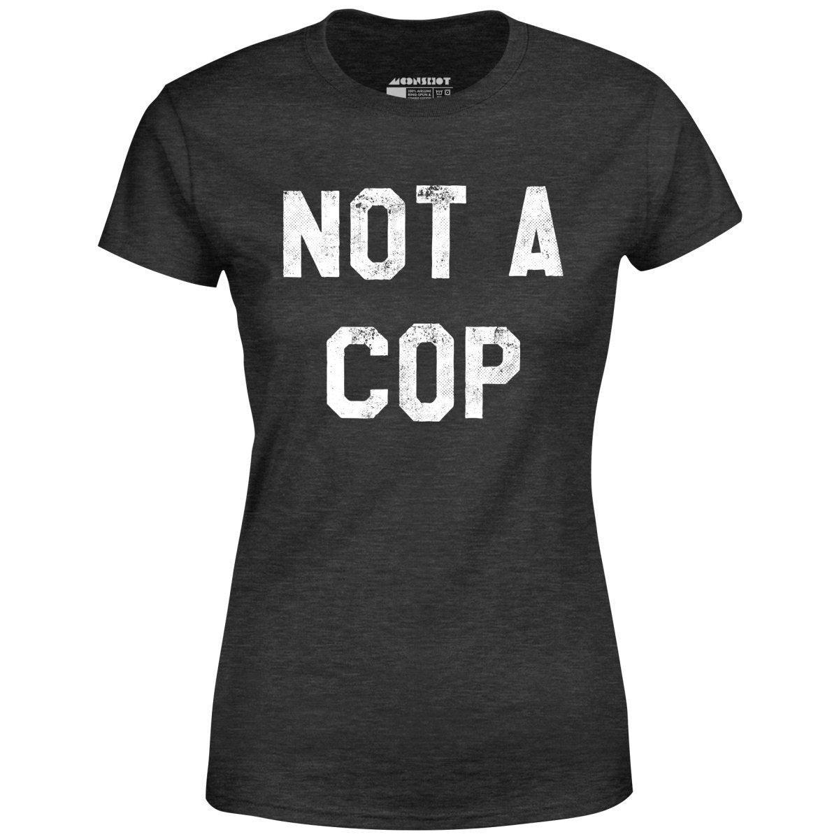 Not a Cop - Women's T-Shirt Female Product Image