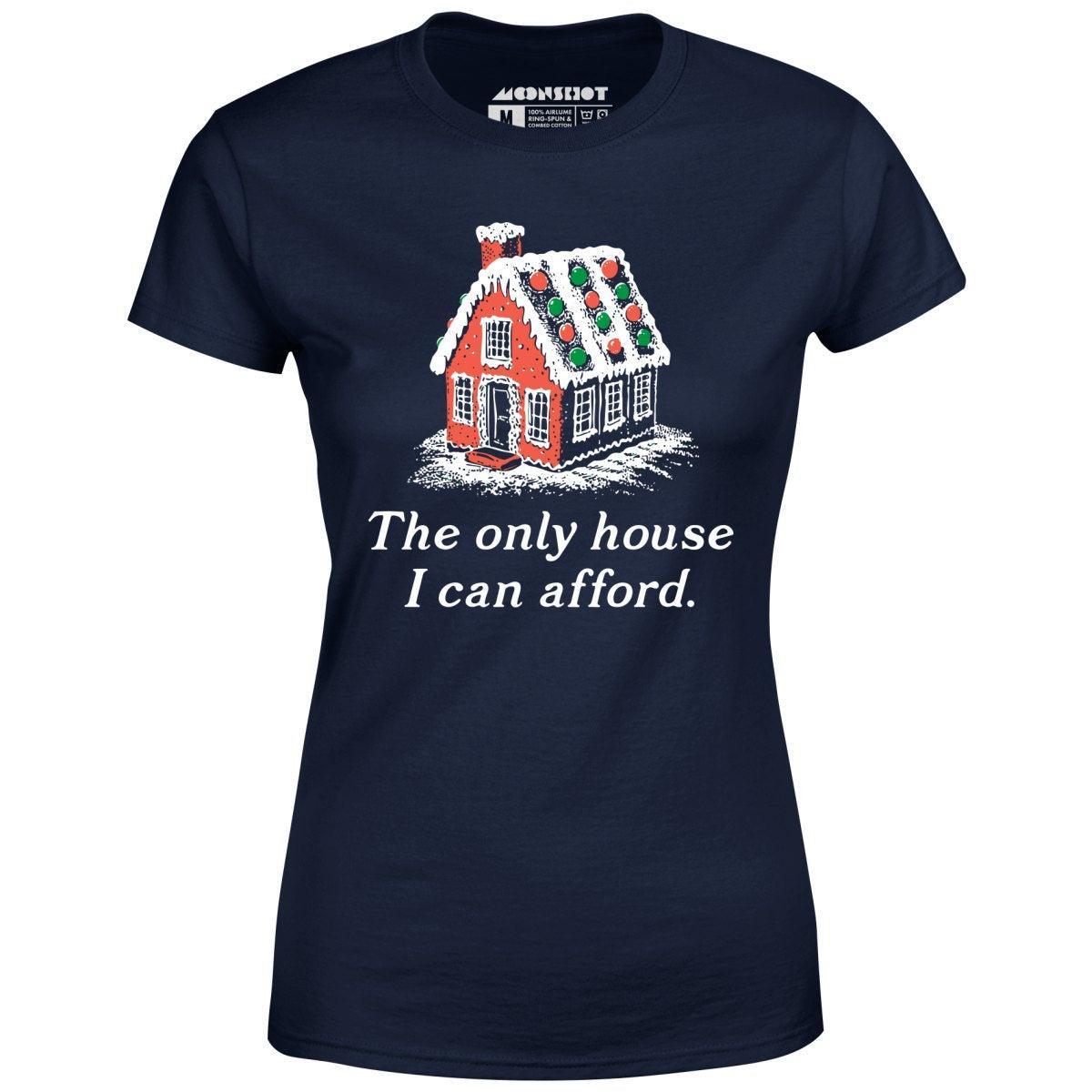 The Only House I Can Afford - Women's T-Shirt Female Product Image