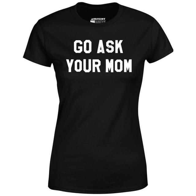 Go Ask Your Mom - Women's T-Shirt Female Product Image