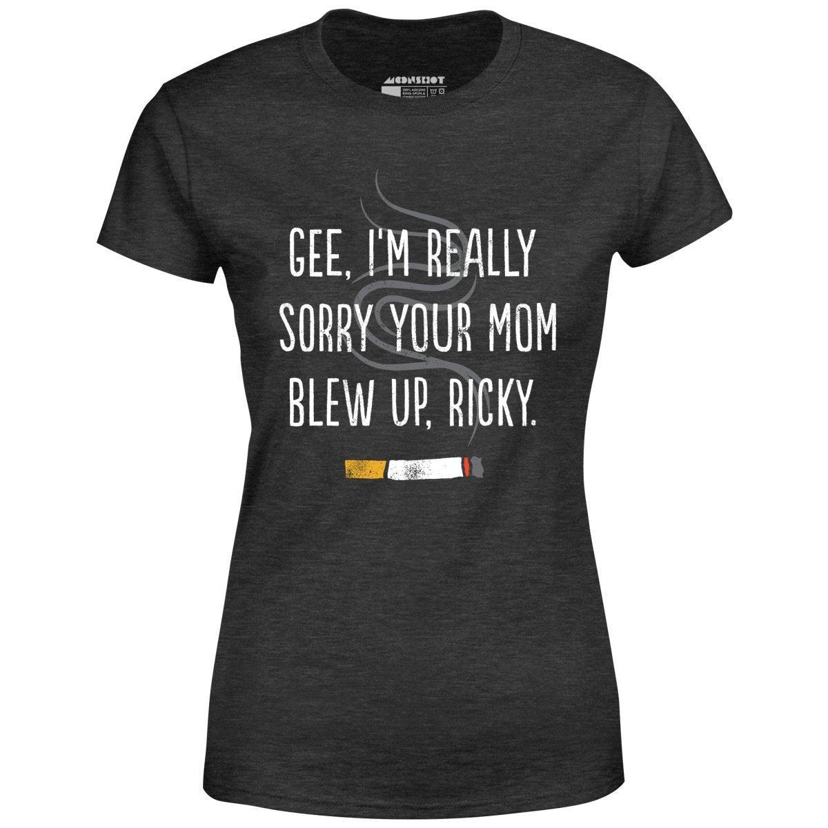 Gee, I'm Really Sorry Your Mom Blew Up, Ricky - Women's T-Shirt Female Product Image