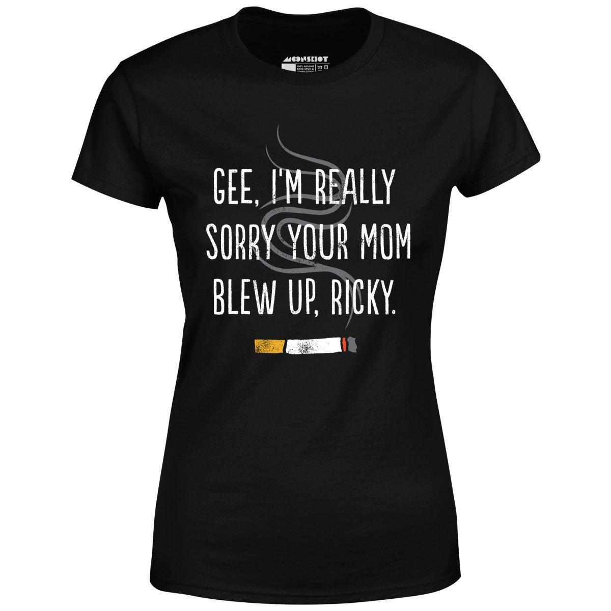 Gee, I'm Really Sorry Your Mom Blew Up, Ricky - Women's T-Shirt Female Product Image