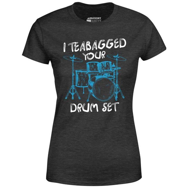 I Teabagged Your Drum Set - Women's T-Shirt Female Product Image