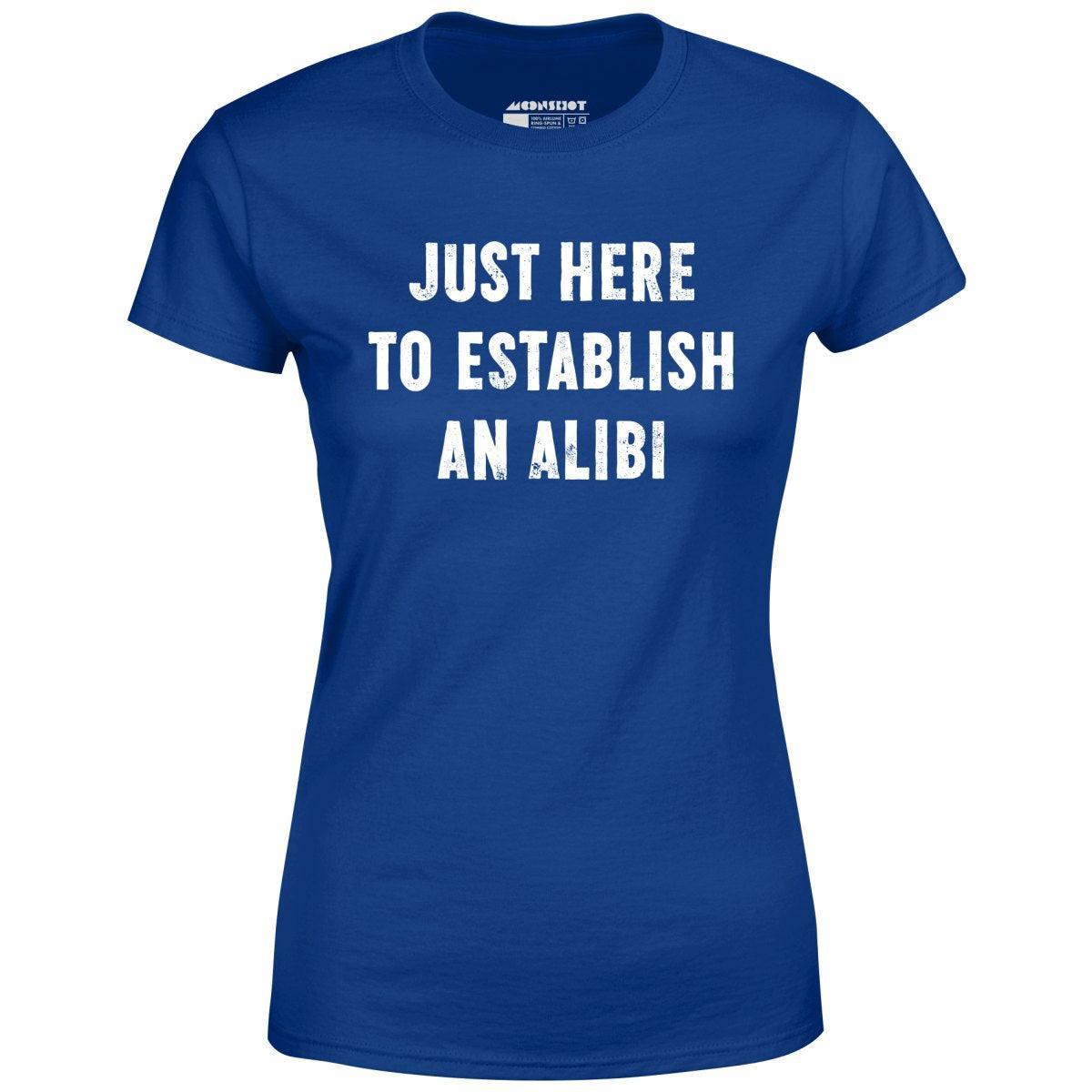 Just Here to Establish an Alibi - Women's T-Shirt Female Product Image