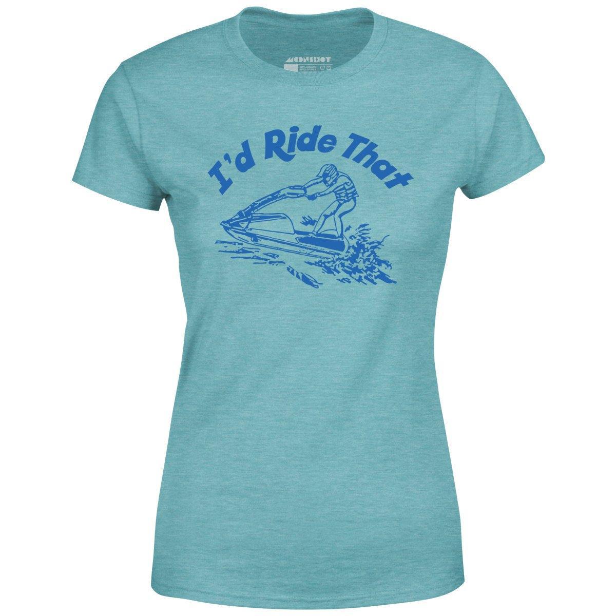 I'd Ride That - Women's T-Shirt Female Product Image