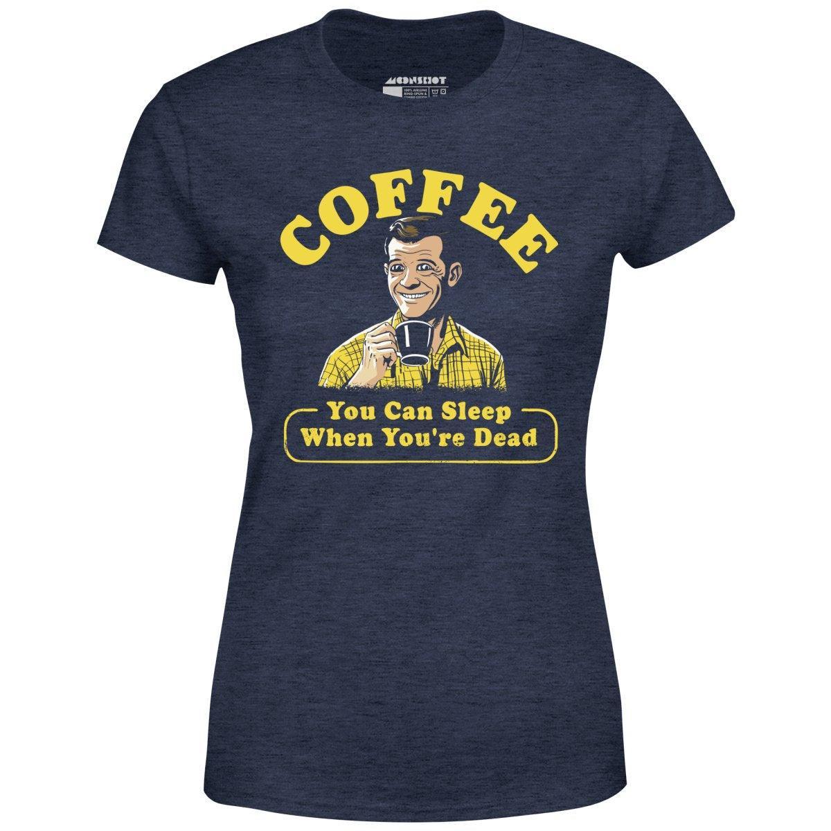 Coffee - You Can Sleep When You're Dead - Women's T-Shirt Female Product Image