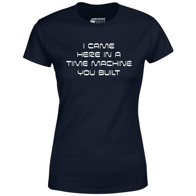 I Came Here in a Time Machine You Built - Women's T-Shirt Female Product Image