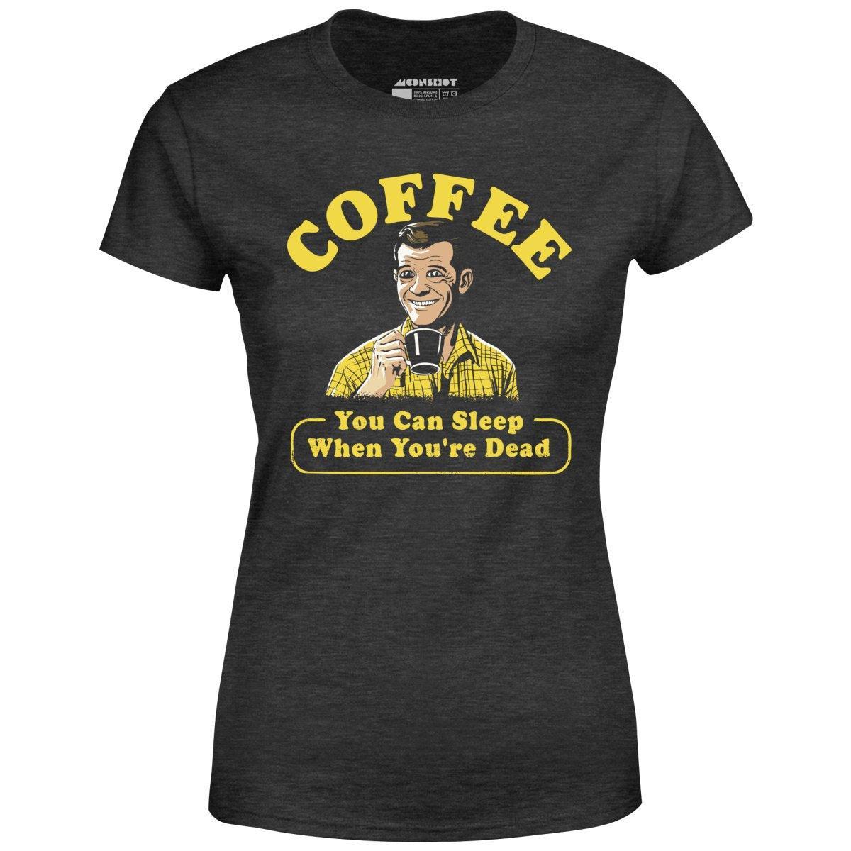 Coffee - You Can Sleep When You're Dead - Women's T-Shirt Female Product Image