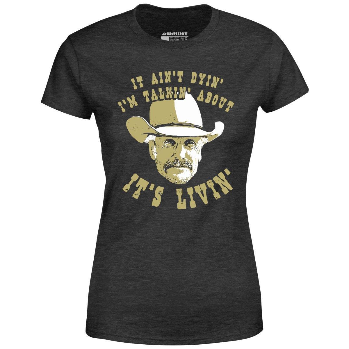 It Ain't Dyin' I'm Talkin' About It's Livin' - Women's T-Shirt Female Product Image