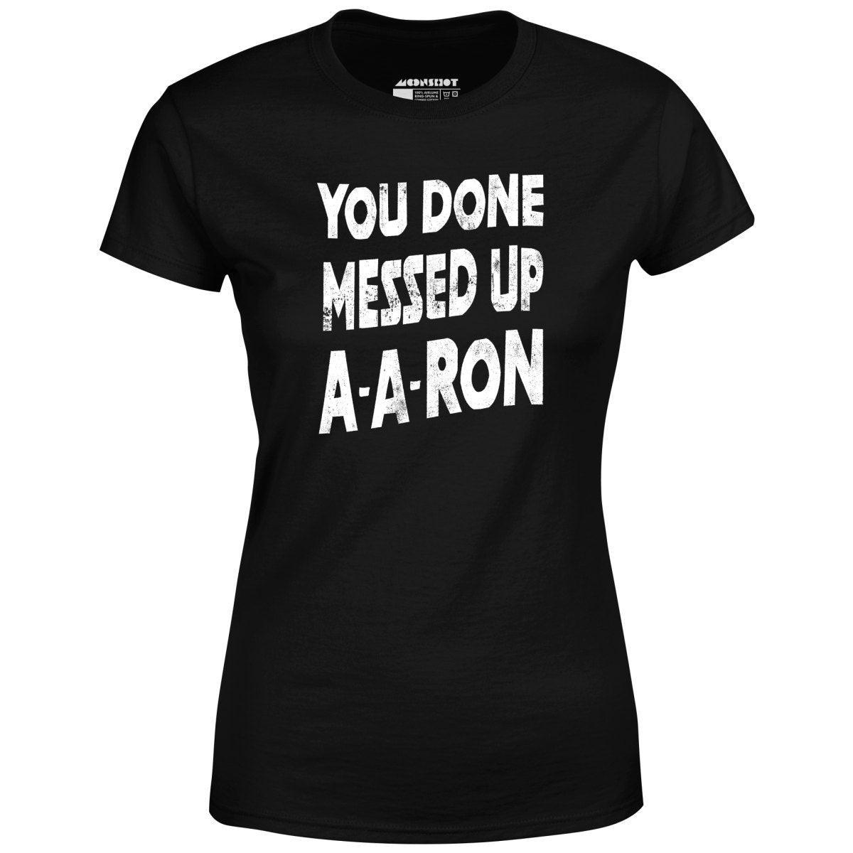 You Done Messed Up A-A-Ron - Women's T-Shirt Female Product Image