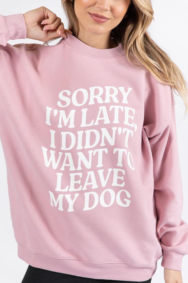 Sorry I'm Late I Didn't Want To Leave My Dog Mauve Oversized Graphic Sweatshirt Product Image