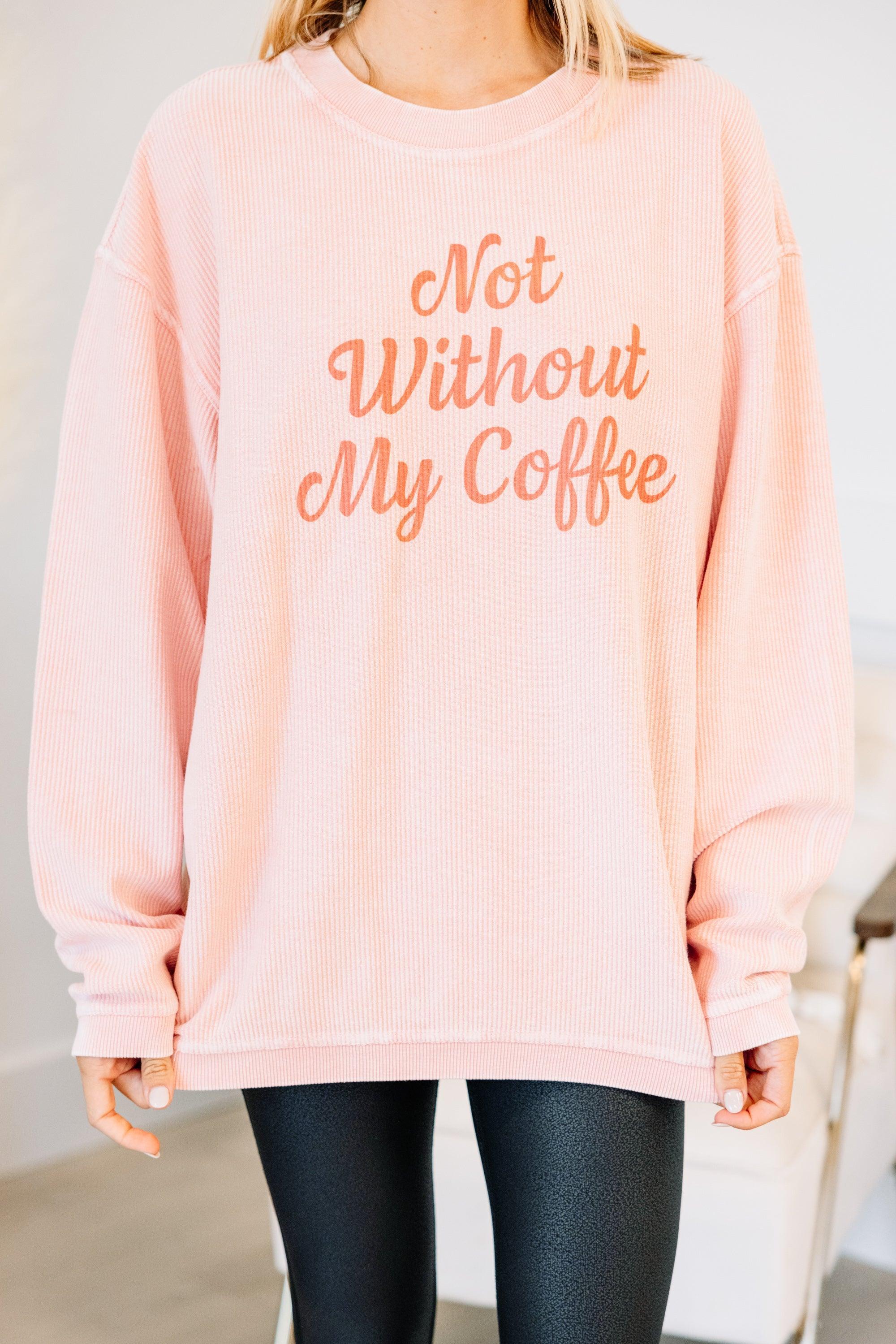 Not Without Coffee Blush Pink Graphic Corded Sweatshirt Female Product Image